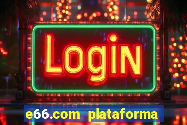 e66.com plataforma de jogos